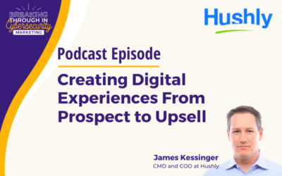 Creating Digital Experiences From Prospect to Upsell With James Kessinger, CMO & COO, Hushly